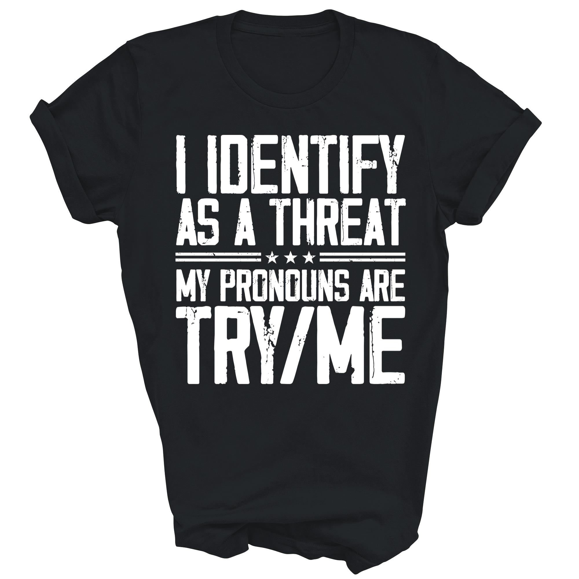 I Identify As A Threat My Pronouns Are Try Me Unisex Shirt Gift - Picture 3 of 5