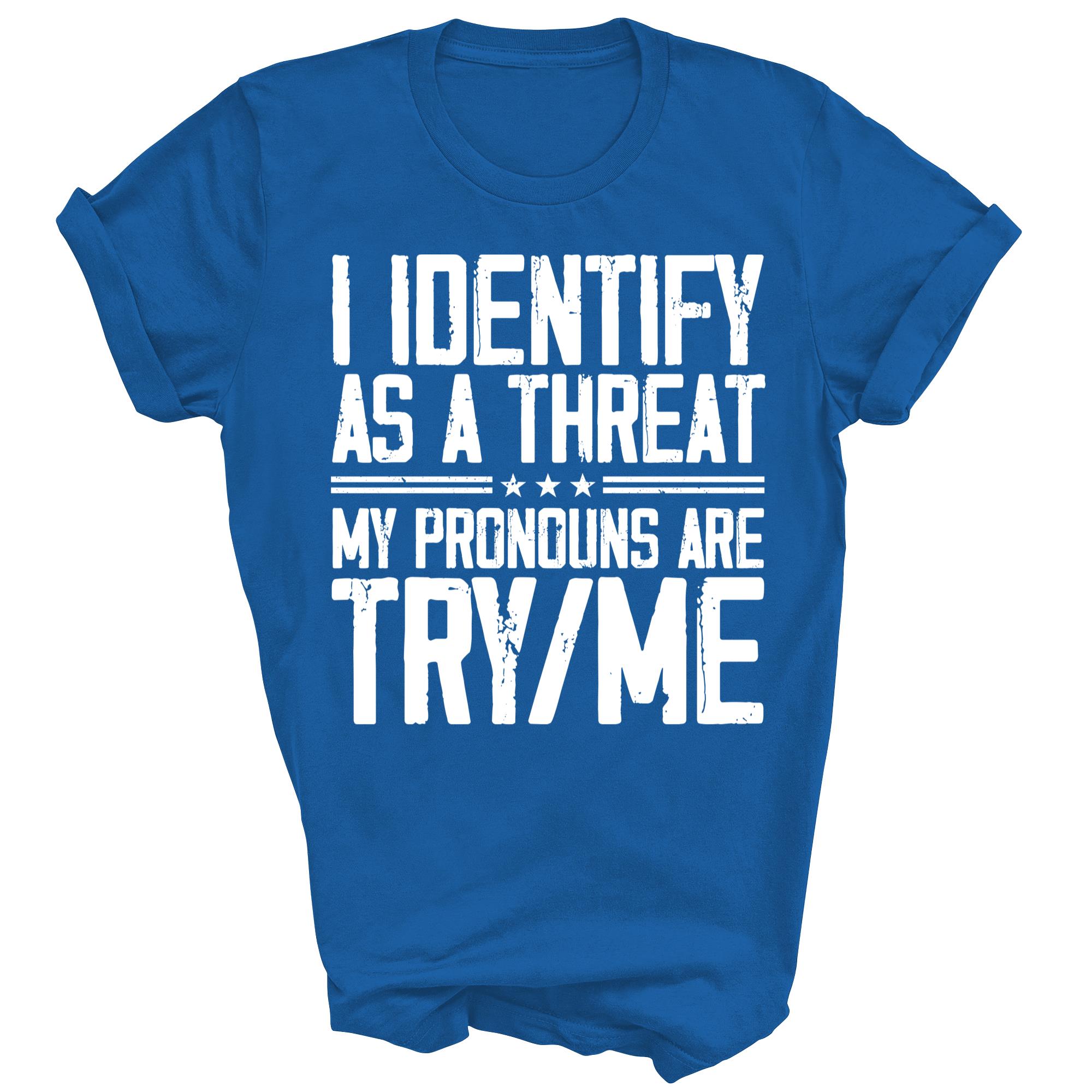 I Identify As A Threat My Pronouns Are Try Me Unisex Shirt Gift - Picture 5 of 5