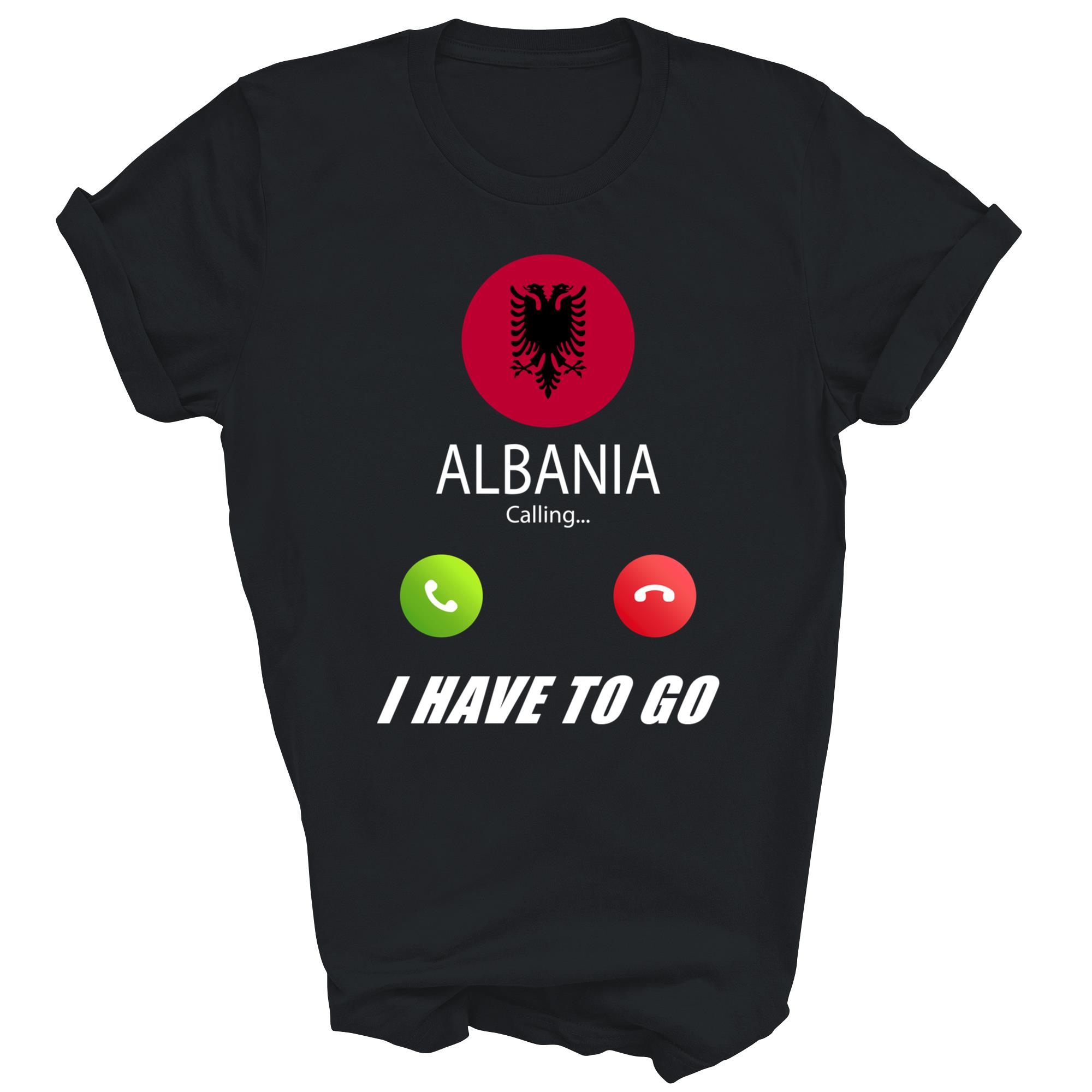 Albania Calling I Have To Go Flag Souvenir Unisex Shirt Gift
