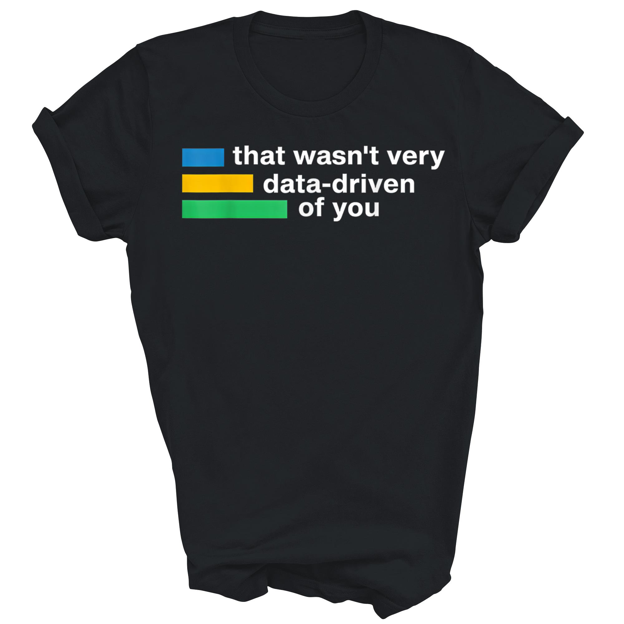 That Wasn't Very Data Driven Of You Datenanalyst Lehrer Unisex Shirt Geschenk - Bild 3 von 5