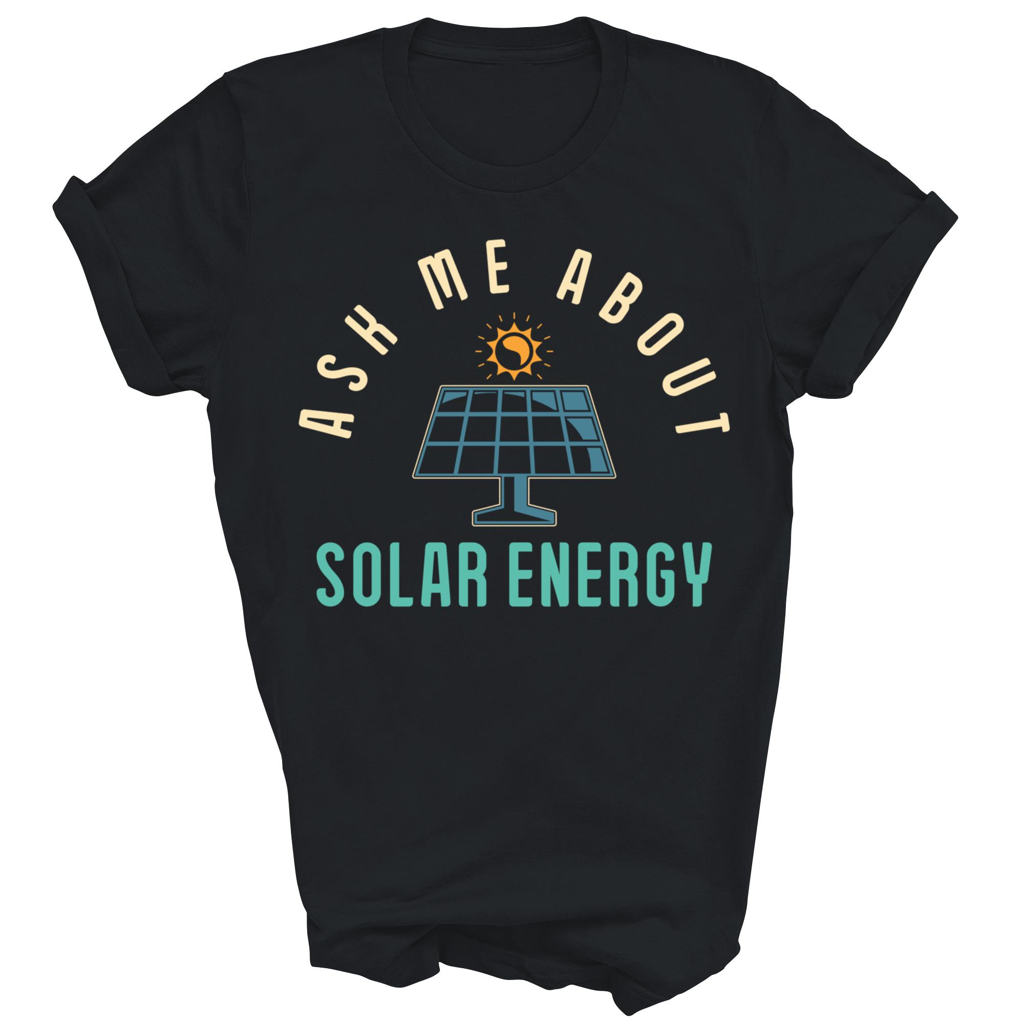 Ask Me About Solar Energy Power Funny Unisex Shirt Gift