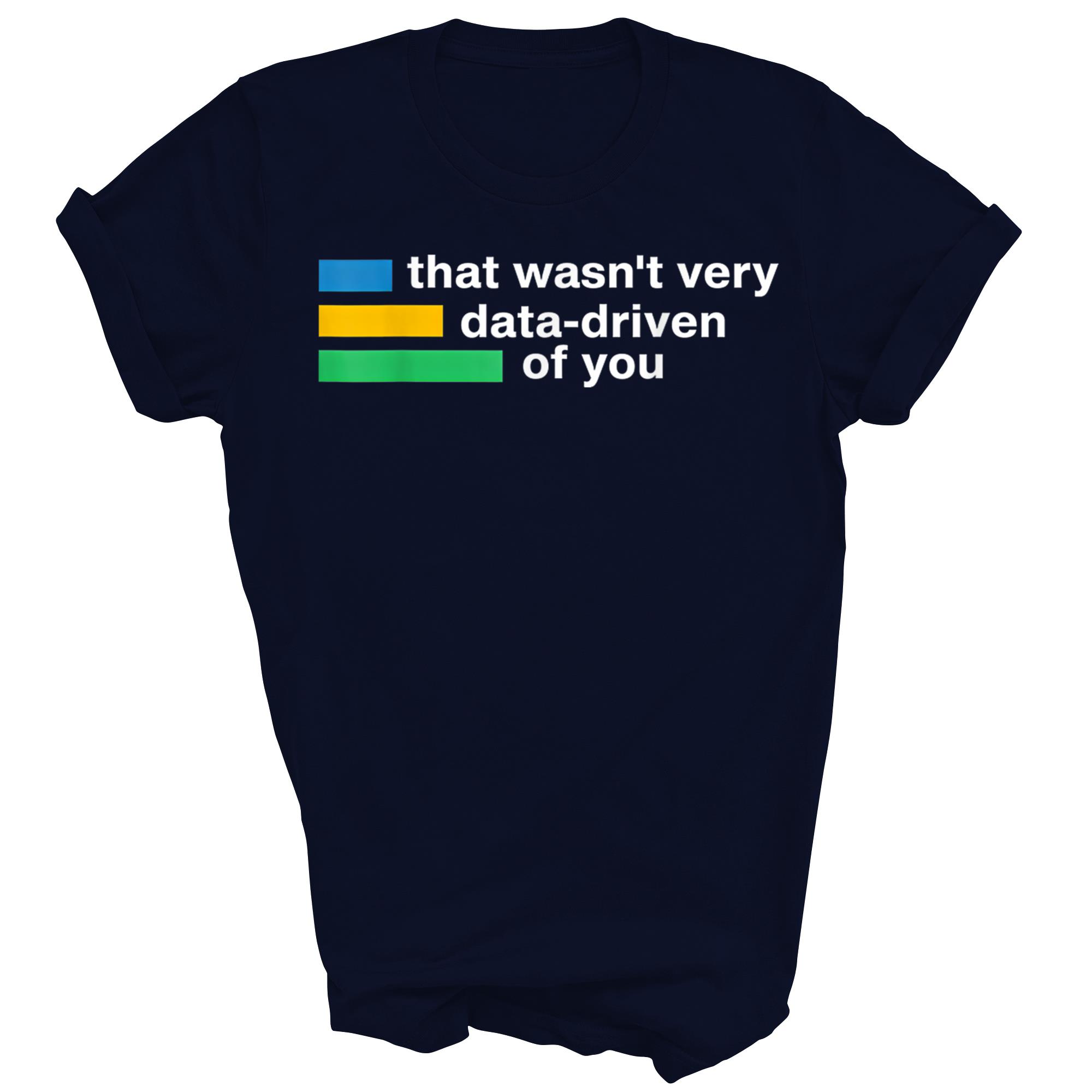 That Wasn't Very Data Driven Of You Datenanalyst Lehrer Unisex Shirt Geschenk - Bild 4 von 5