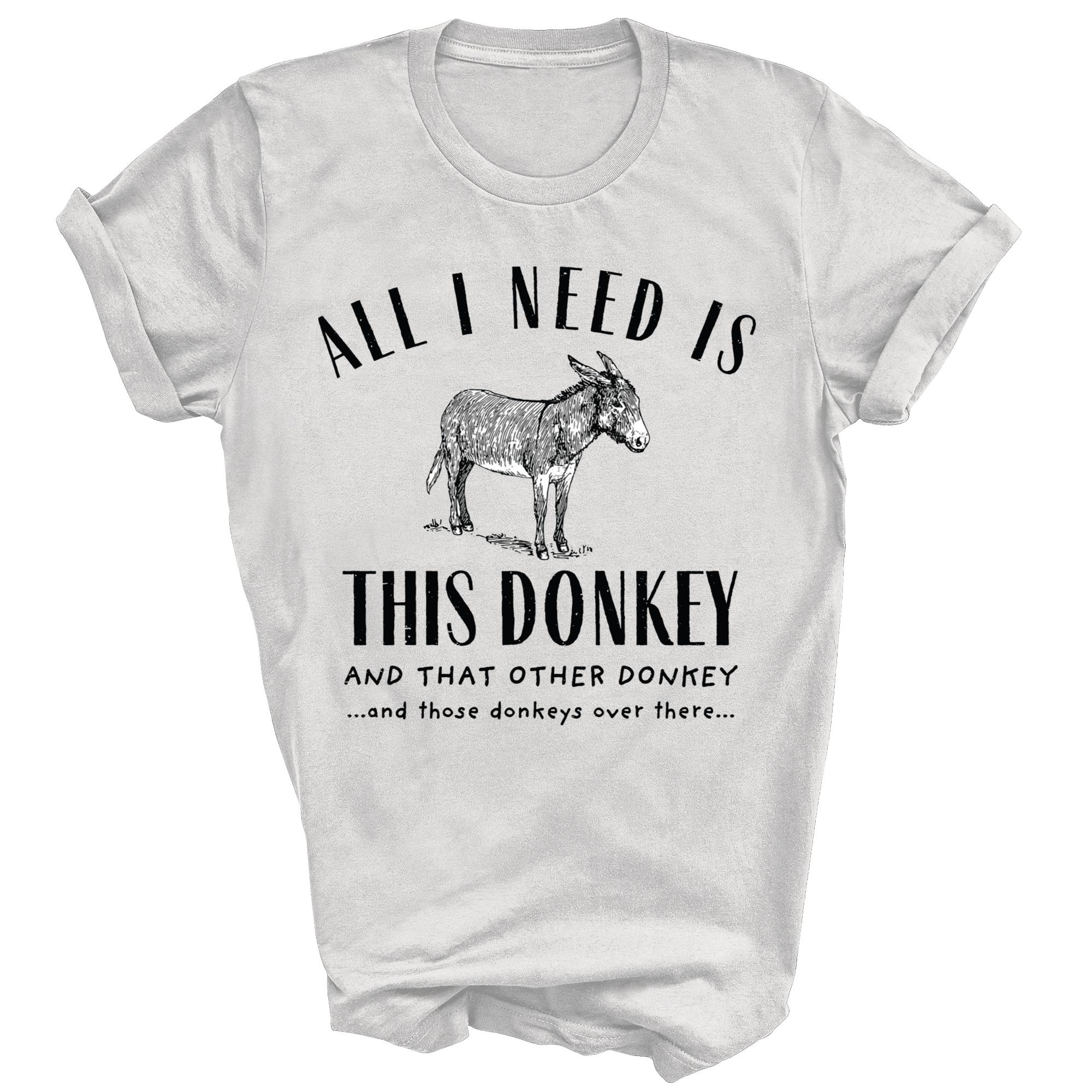 All I Need Is This Donkey And That Other Donkey Funny Unisex Shirt Gift - Picture 3 of 4