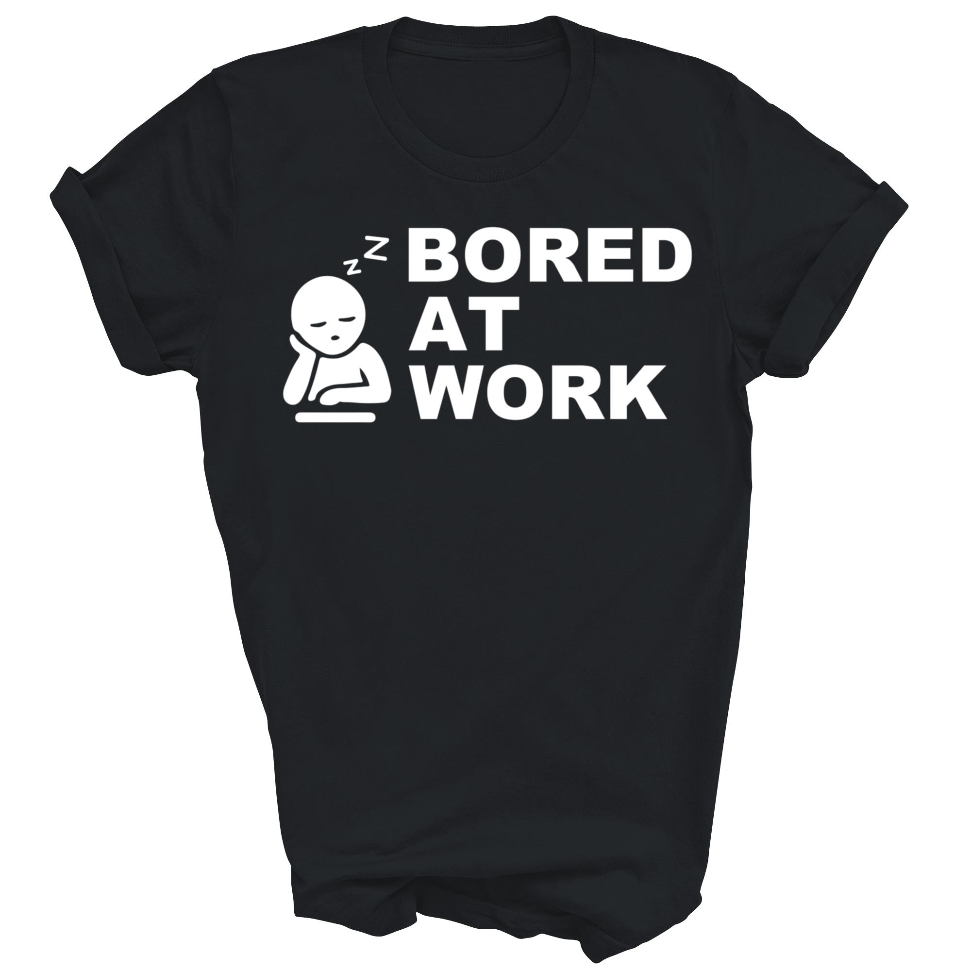 Bored At Work Saying For Lazy Office Humor Unisex Shirt Gift