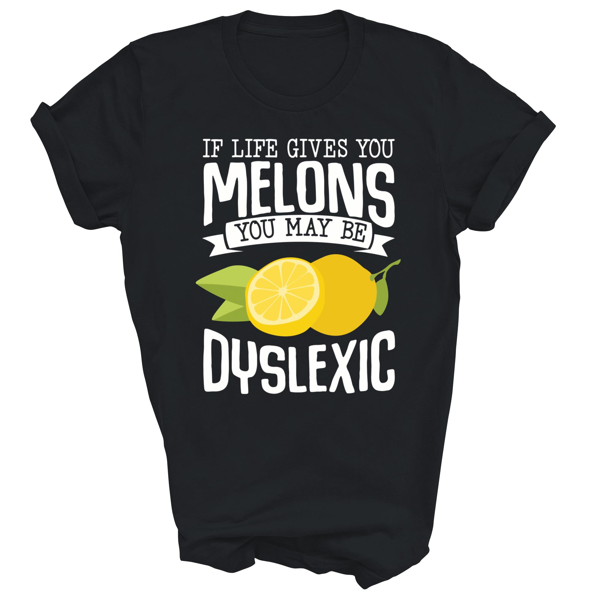 If Life Gives You Melons You May Be Dyslexic Shirt