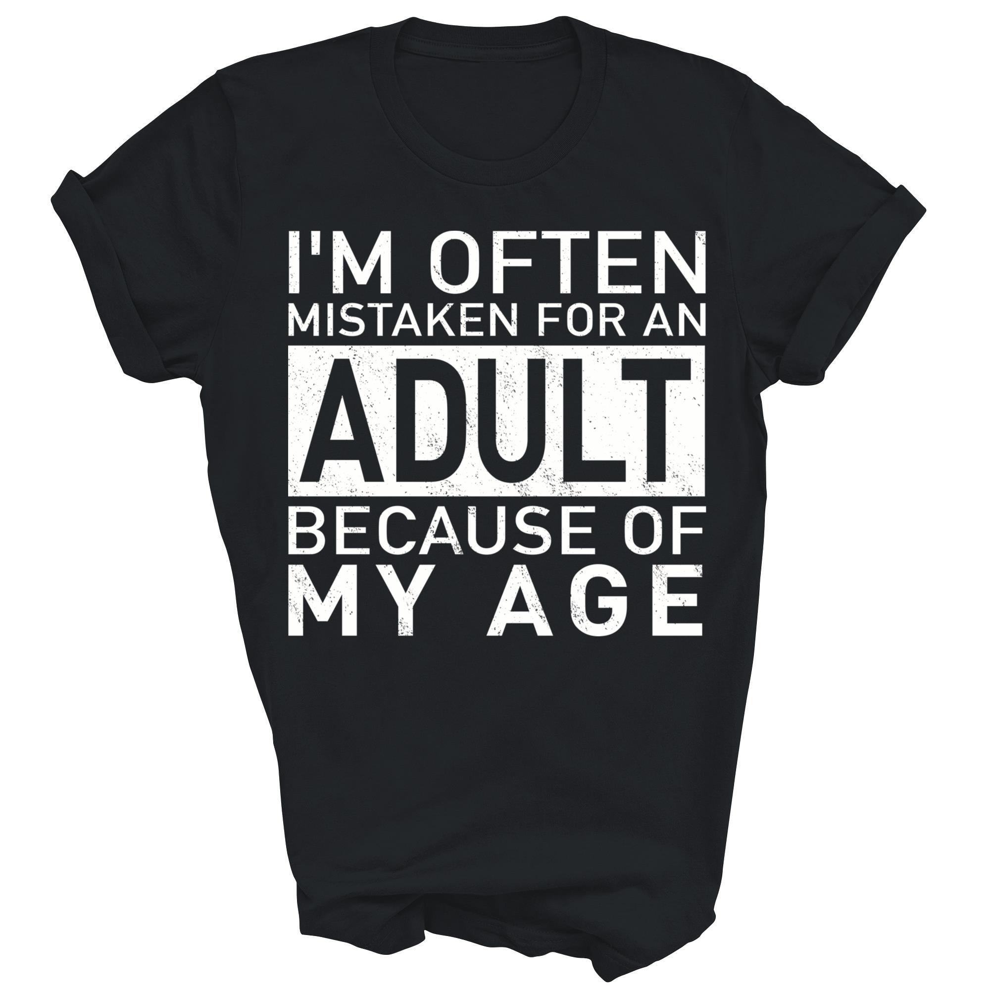 Im Often Mistaken For An Adult Because Of My Age Unisex Shirt Gift