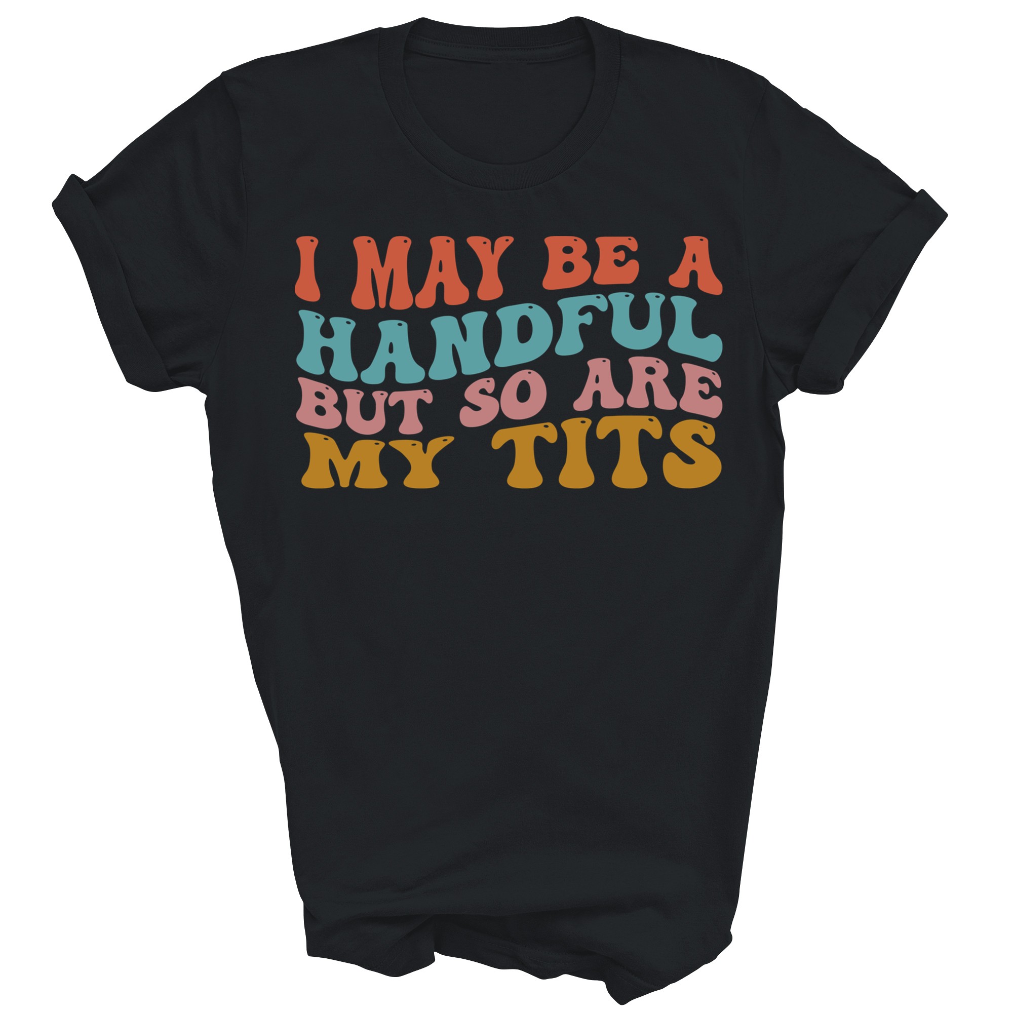 I May Be A Handful But So Are My Tits Funny Unisex Shirt Gift - Picture 3 of 5