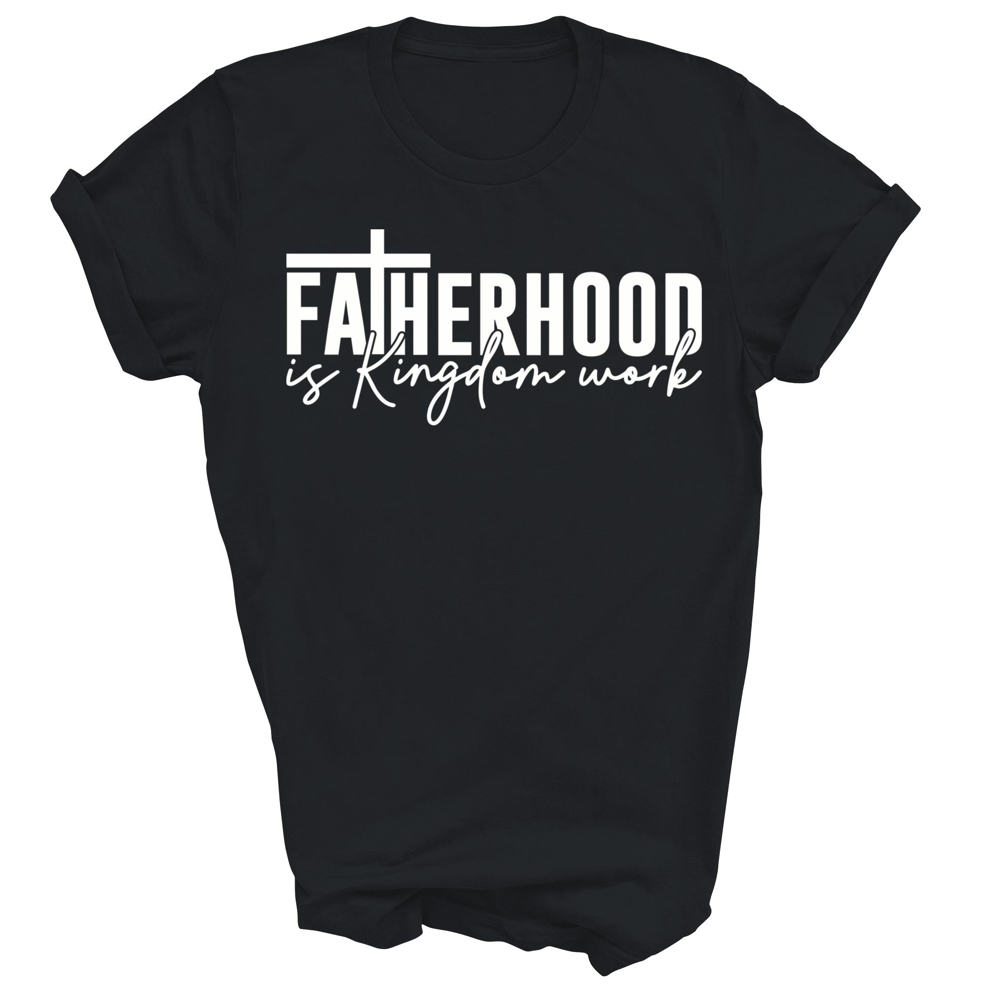 Fatherhood Is Kingdom Work Christian Dad Fathers Day Faith Unisex Shirt Gift