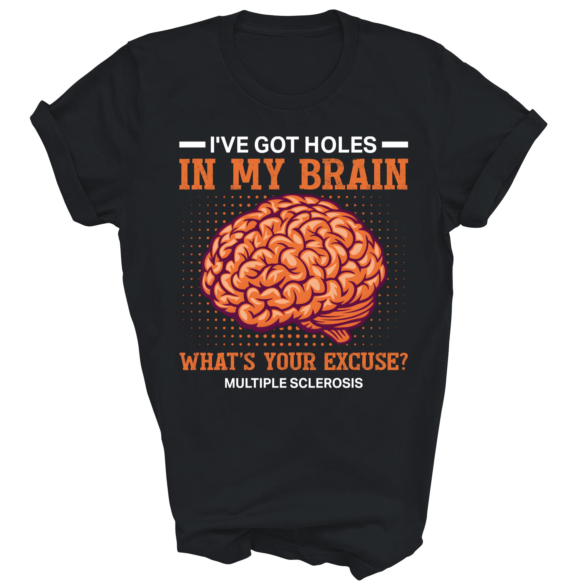 I Have Got Holes In My Brain Multiple sclerosis Unisex Shirt Gift