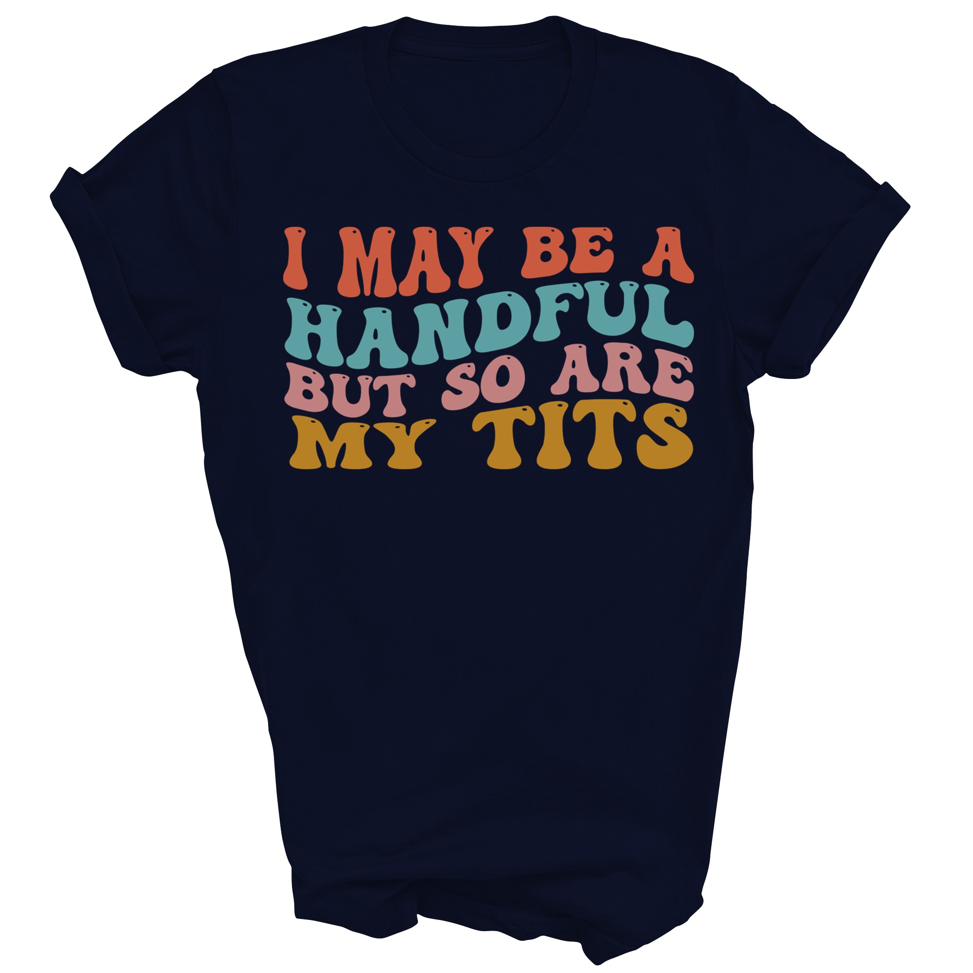 I May Be A Handful But So Are My Tits Funny Unisex Shirt Gift - Picture 4 of 5