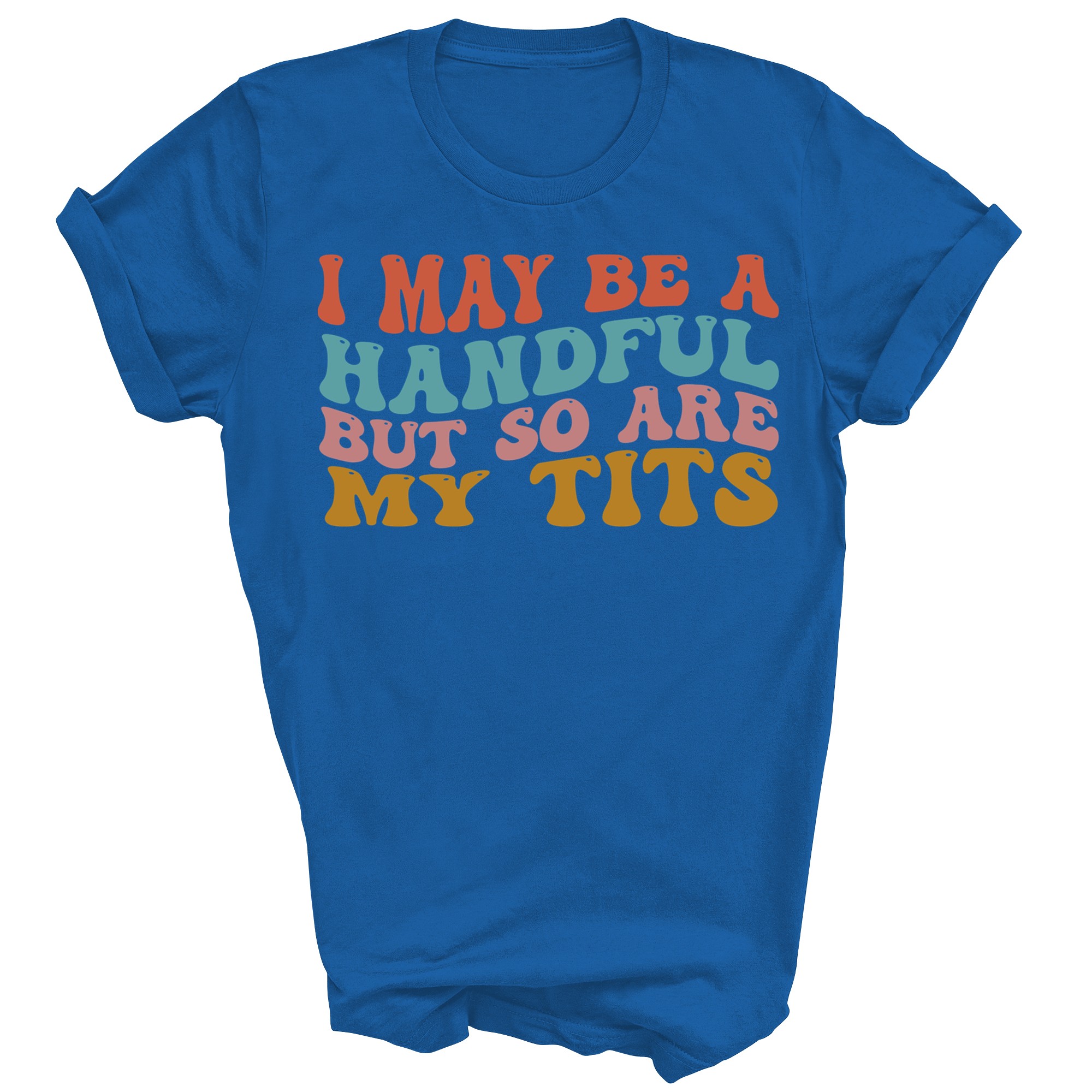 I May Be A Handful But So Are My Tits Funny Unisex Shirt Gift - Picture 5 of 5