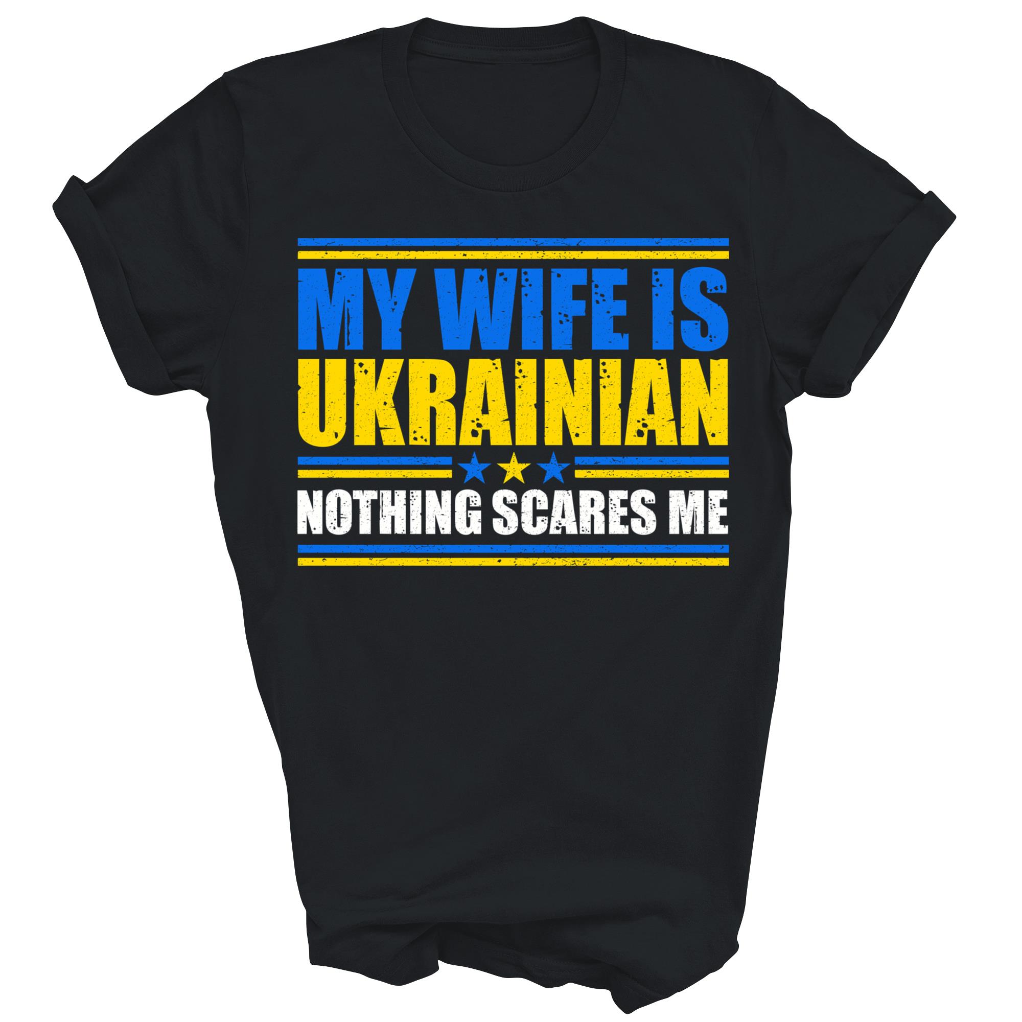 My Wife Is Ukrainian Nothing Scares Me Unisex Shirt Gift