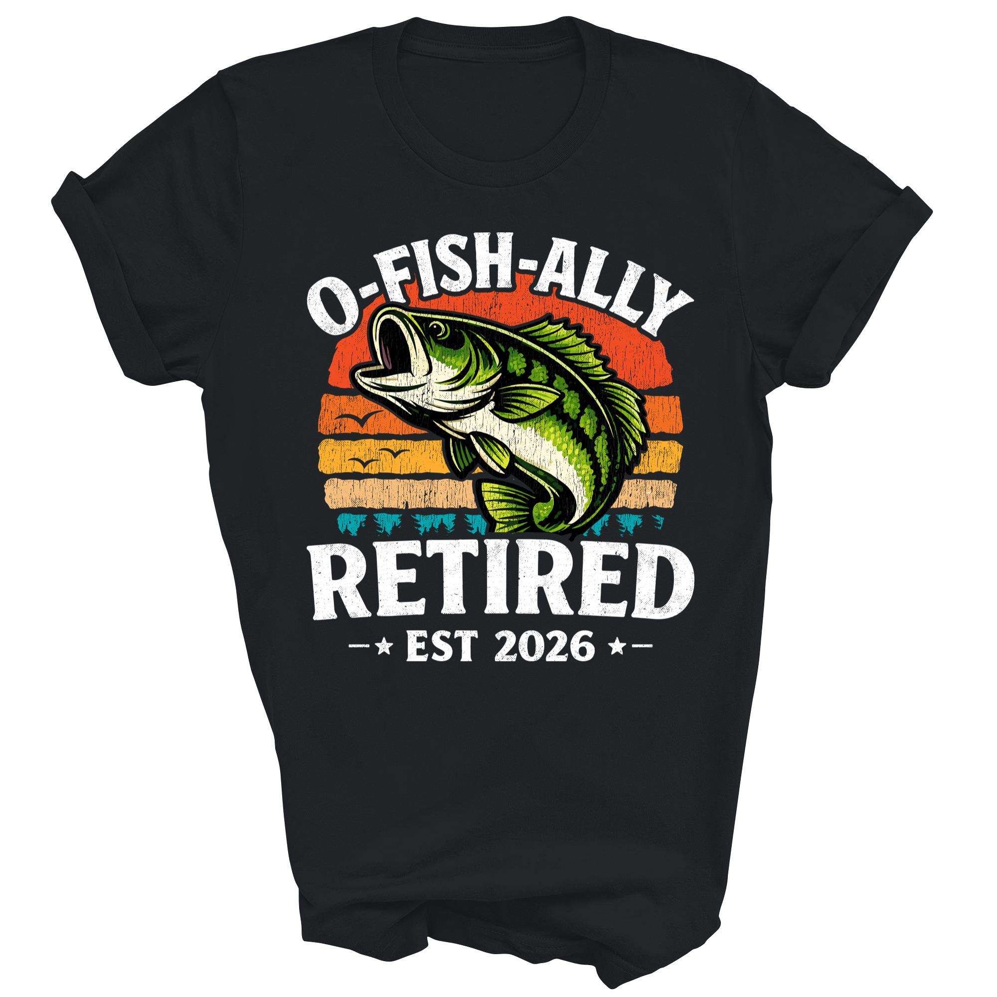 Retirement 2026 Dad Husband Fishing O Fish Ally Retired Shirt
