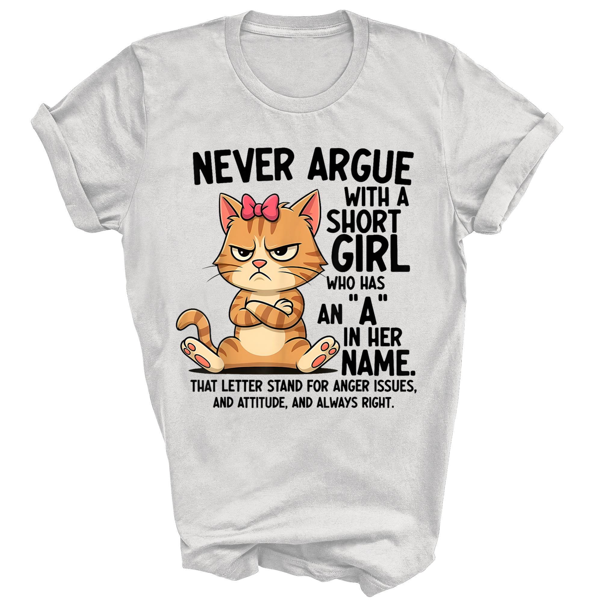 Never Argue With A Short Girl Who Has An A Unisex Shirt Gift
