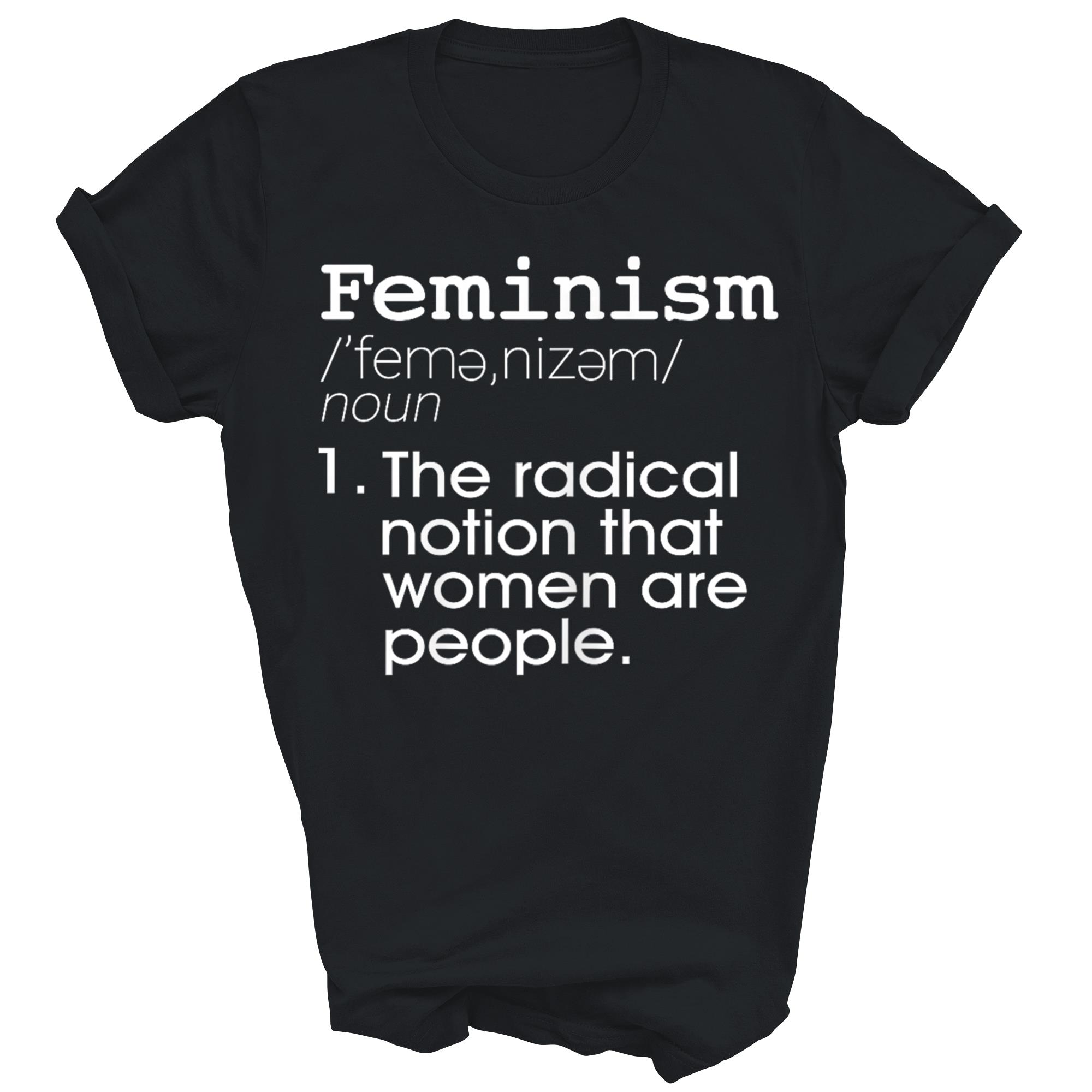 Feminism The Radical Notion That Definition Unisex Shirt Gift