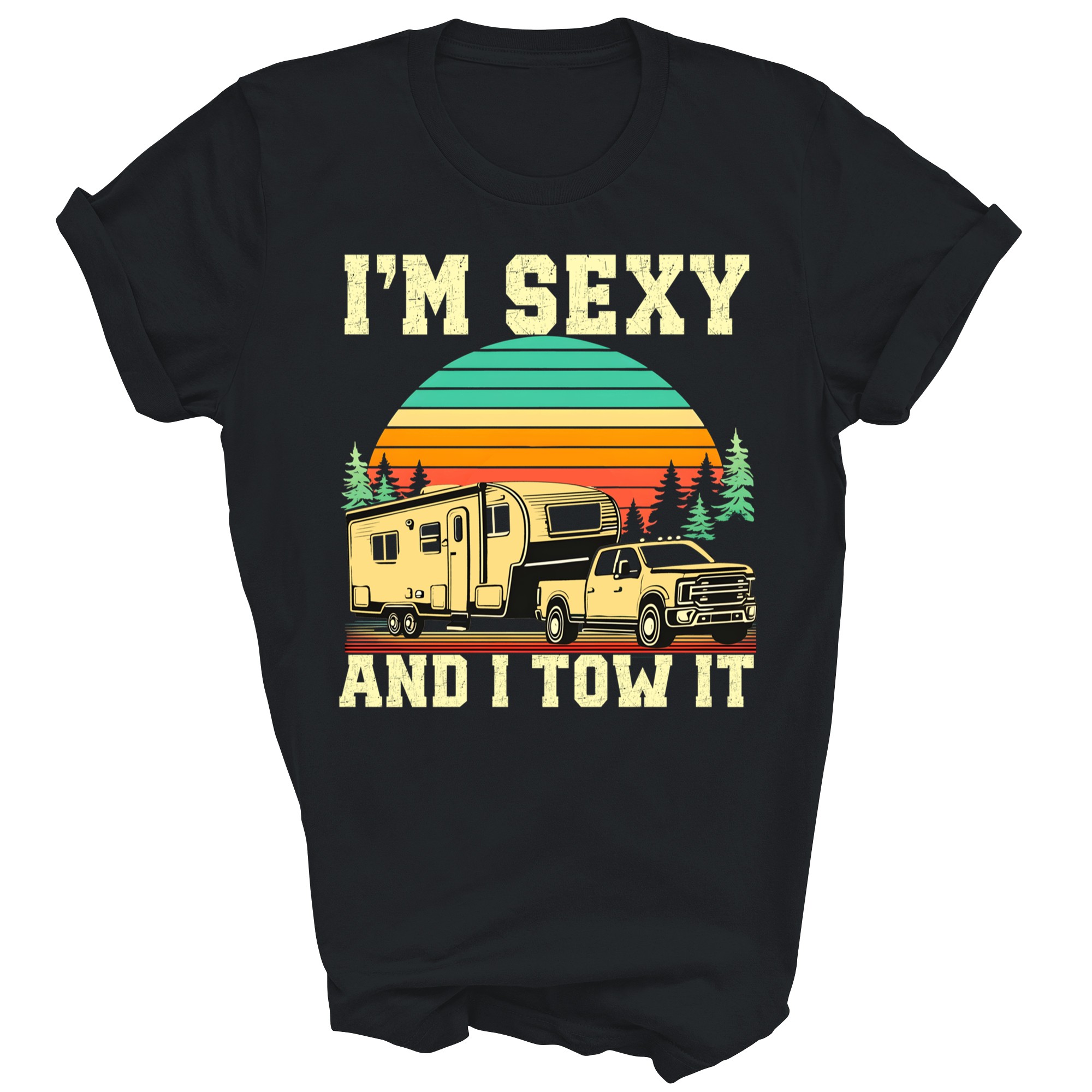 I'm Sexy And I Tow It Camping Rv Camper Truck Unisex Shirt Gift