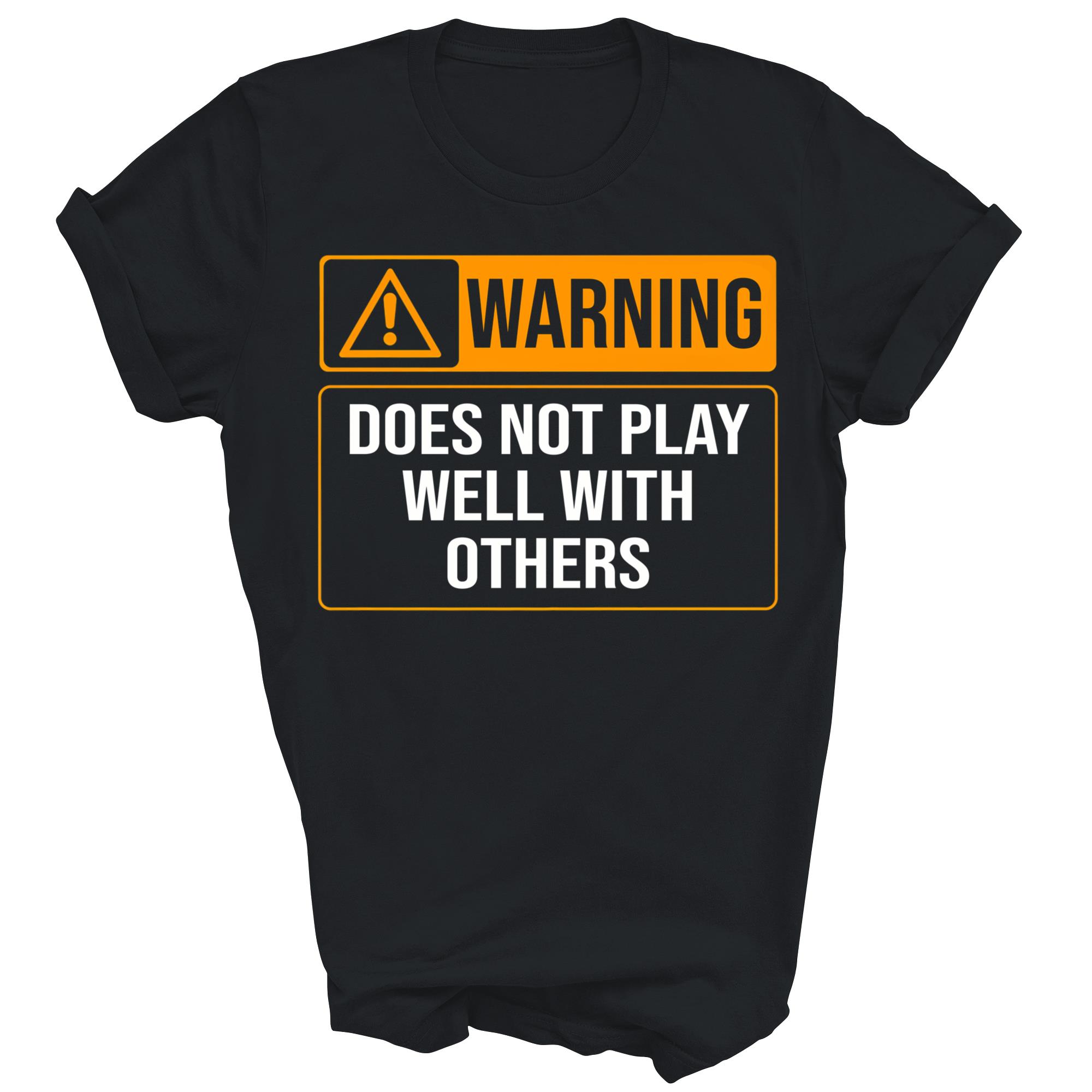 Warning Does Not Play Well With Others Unisex Shirt Gift T-Shirt