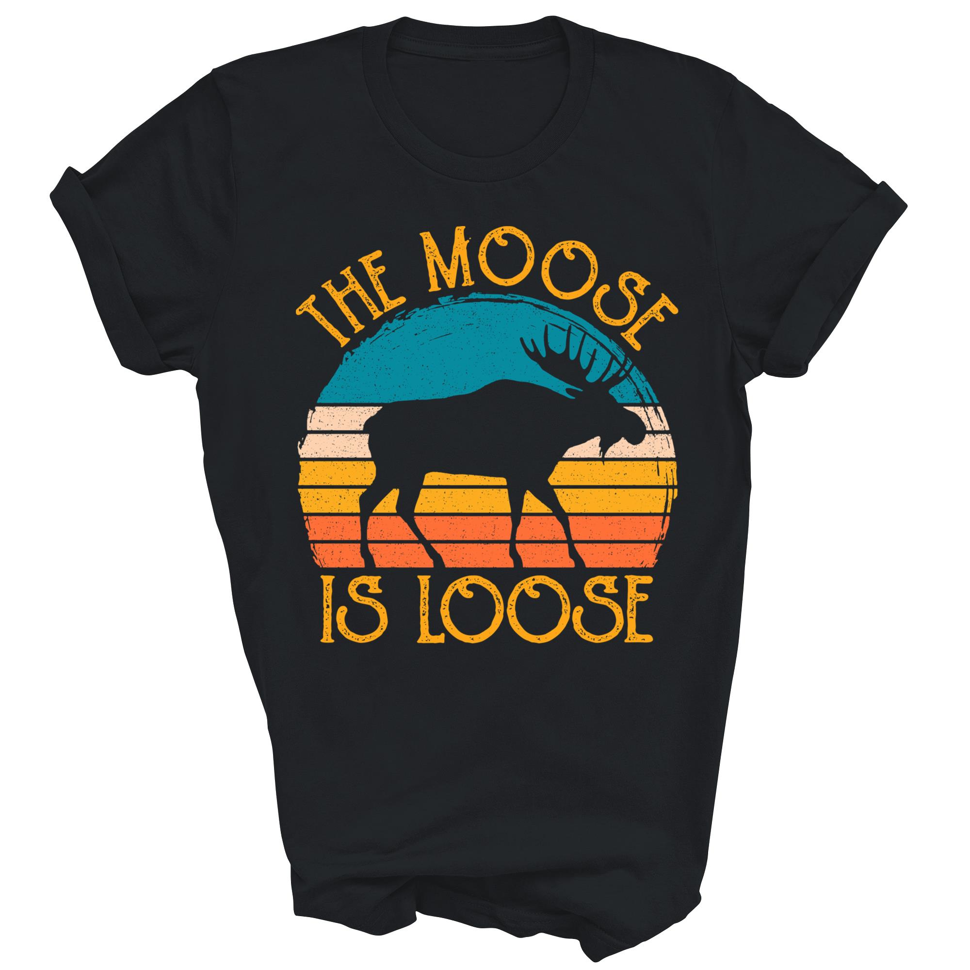 The Moose Is Loose Animal Cute Alaska Unisex Shirt Gift