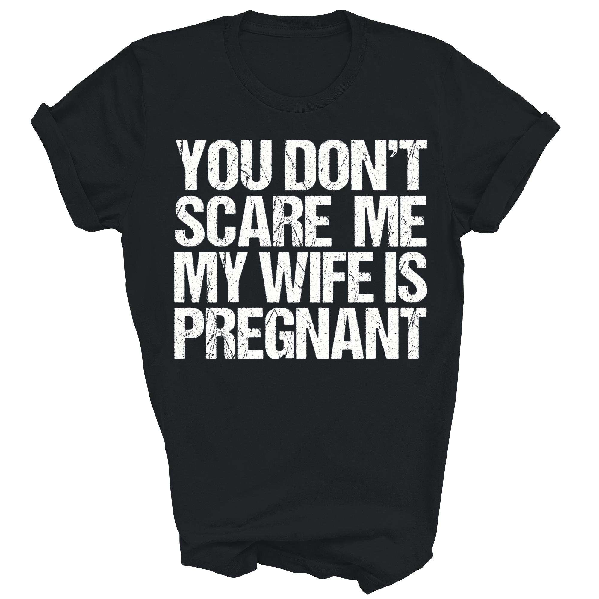You Dont Scare My Wife Is Pregnant Unisex Shirt Gift