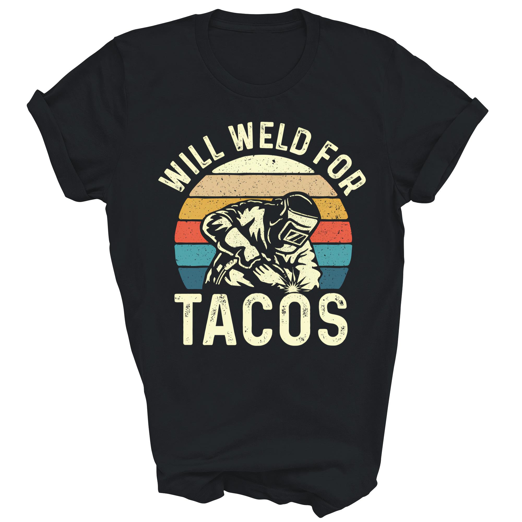Will Weld For Tacos Welder Steel Worker Unisex Shirt Gift T-Shirt